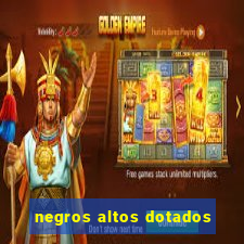 negros altos dotados